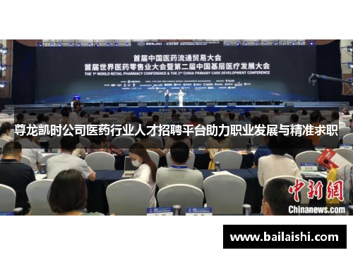 尊龙凯时公司医药行业人才招聘平台助力职业发展与精准求职