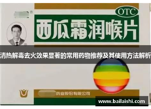 清热解毒去火效果显著的常用药物推荐及其使用方法解析